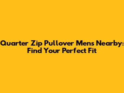 Quarter Zip Pullover Mens Nearby: Find Your Perfect Fit