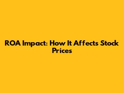 ROA Impact: How It Affects Stock Prices