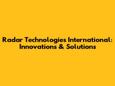 Radar Technologies International: Innovations & Solutions