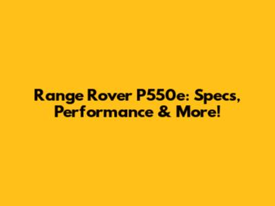 Range Rover P550e: Specs, Performance & More!
