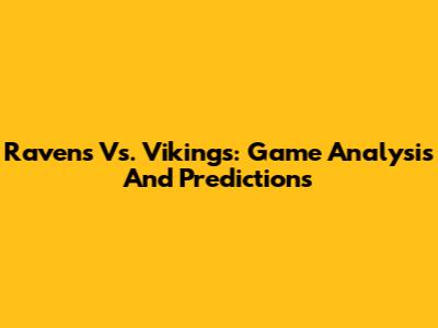 Ravens Vs. Vikings: Game Analysis And Predictions