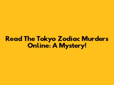 Read The Tokyo Zodiac Murders Online: A Mystery!