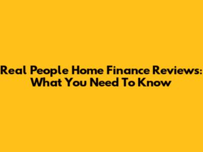Real People Home Finance Reviews: What You Need To Know