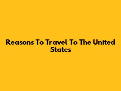 Reasons To Travel To The United States