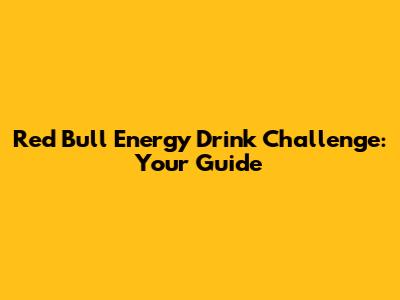 Red Bull Energy Drink Challenge: Your Guide