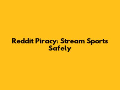 Reddit Piracy: Stream Sports Safely