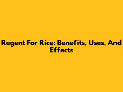 Regent For Rice: Benefits, Uses, And Effects