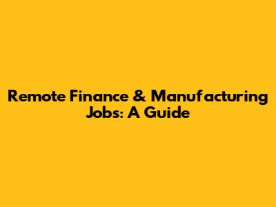 Remote Finance & Manufacturing Jobs: A Guide