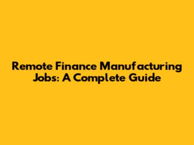 Remote Finance Manufacturing Jobs: A Complete Guide