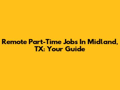 Remote Part-Time Jobs In Midland, TX: Your Guide