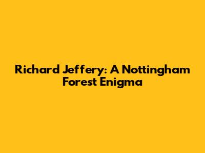 Richard Jeffery: A Nottingham Forest Enigma