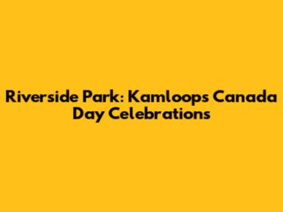 Riverside Park: Kamloops Canada Day Celebrations