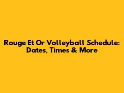 Rouge Et Or Volleyball Schedule: Dates, Times & More