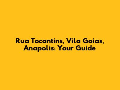 Rua Tocantins, Vila Goias, Anapolis: Your Guide