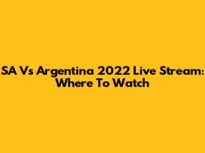 SA Vs Argentina 2022 Live Stream: Where To Watch