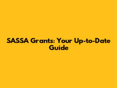SASSA Grants: Your Up-to-Date Guide