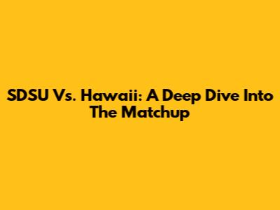 SDSU Vs. Hawaii: A Deep Dive Into The Matchup