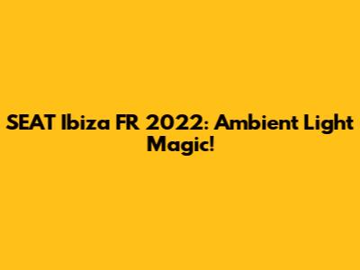 SEAT Ibiza FR 2022: Ambient Light Magic!