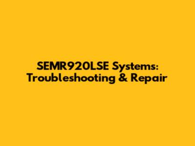 SEMR920LSE Systems: Troubleshooting & Repair