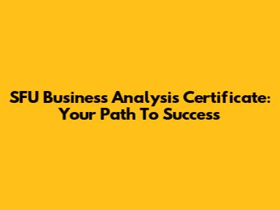SFU Business Analysis Certificate: Your Path To Success