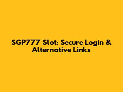 SGP777 Slot: Secure Login & Alternative Links