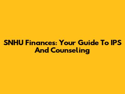 SNHU Finances: Your Guide To IPS And Counseling