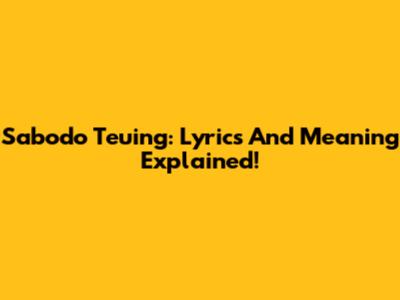 Sabodo Teuing: Lyrics And Meaning Explained!