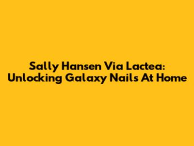 Sally Hansen Via Lactea: Unlocking Galaxy Nails At Home