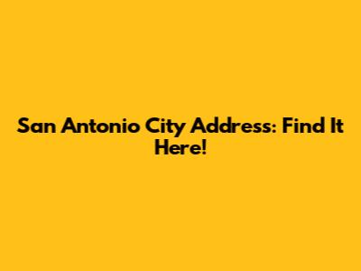 San Antonio City Address: Find It Here!