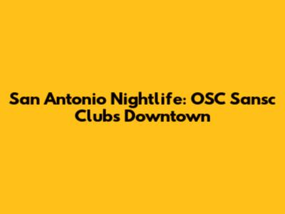 San Antonio Nightlife: OSC Sansc Clubs Downtown