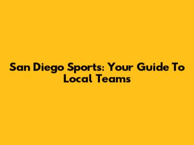 San Diego Sports: Your Guide To Local Teams