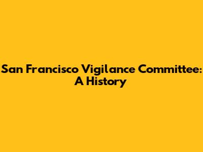 San Francisco Vigilance Committee: A History