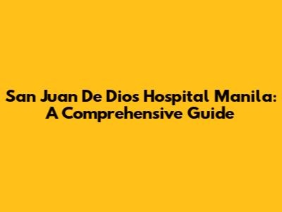 San Juan De Dios Hospital Manila: A Comprehensive Guide