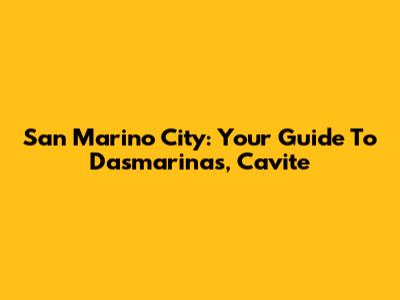 San Marino City: Your Guide To Dasmarinas, Cavite
