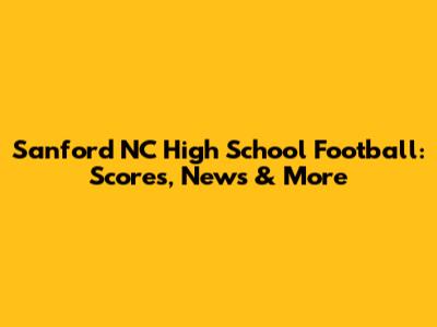 Sanford NC High School Football: Scores, News & More