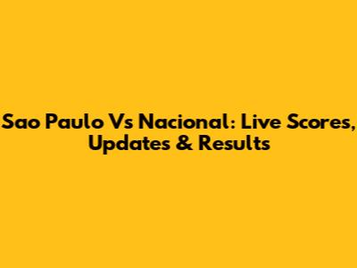 Sao Paulo Vs Nacional: Live Scores, Updates & Results