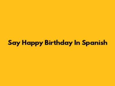 Say Happy Birthday In Spanish