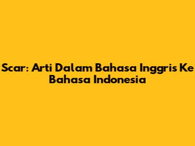 Scar: Arti Dalam Bahasa Inggris Ke Bahasa Indonesia