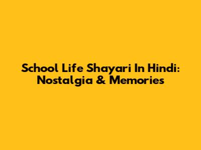 School Life Shayari In Hindi: Nostalgia & Memories