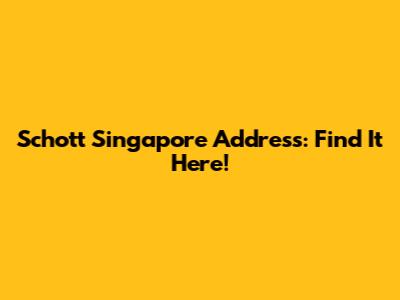 Schott Singapore Address: Find It Here!