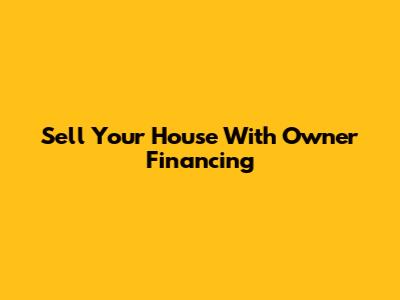 Sell Your House With Owner Financing