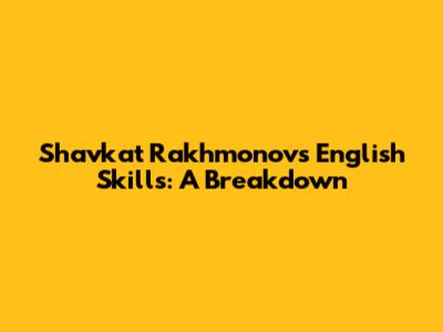 Shavkat Rakhmonov's English Skills: A Breakdown