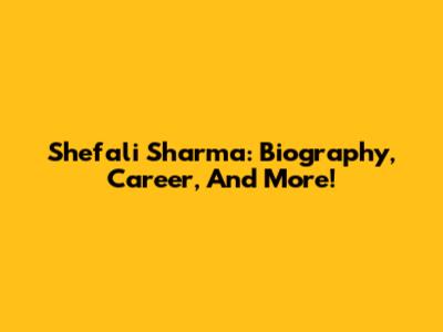 Shefali Sharma: Biography, Career, And More!