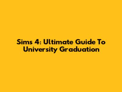 Sims 4: Ultimate Guide To University Graduation