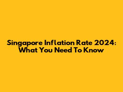 Singapore Inflation Rate 2024: What You Need To Know