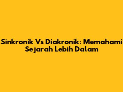 Sinkronik Vs Diakronik: Memahami Sejarah Lebih Dalam