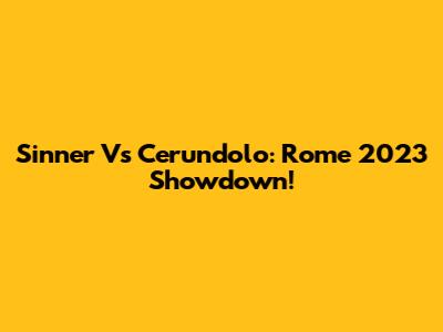 Sinner Vs Cerundolo: Rome 2023 Showdown!