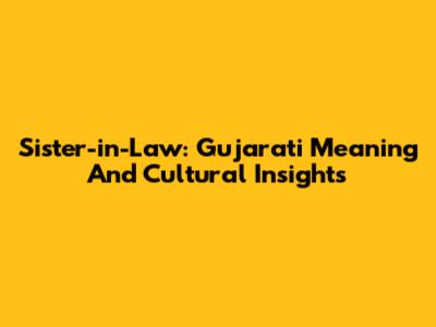 Sister-in-Law: Gujarati Meaning And Cultural Insights