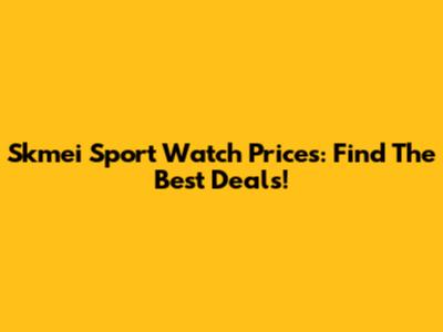 Skmei Sport Watch Prices: Find The Best Deals!
