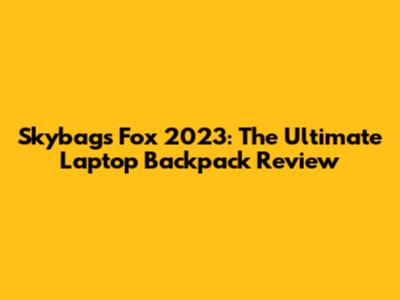 Skybags Fox 2023: The Ultimate Laptop Backpack Review